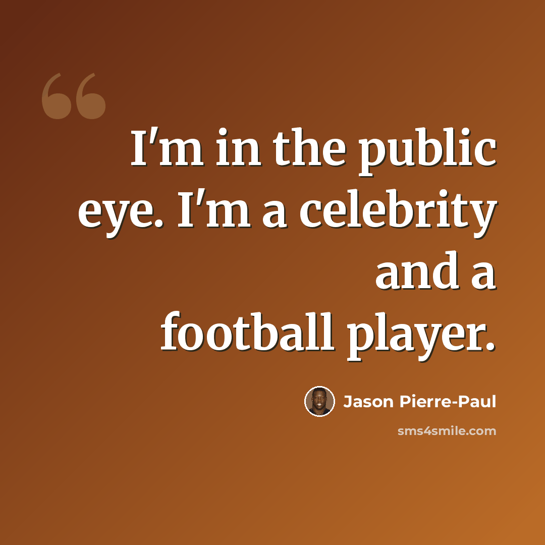 “I'm in the public eye. I'm a celebrity and a football player.” quote by Jason Pierre-Paul
