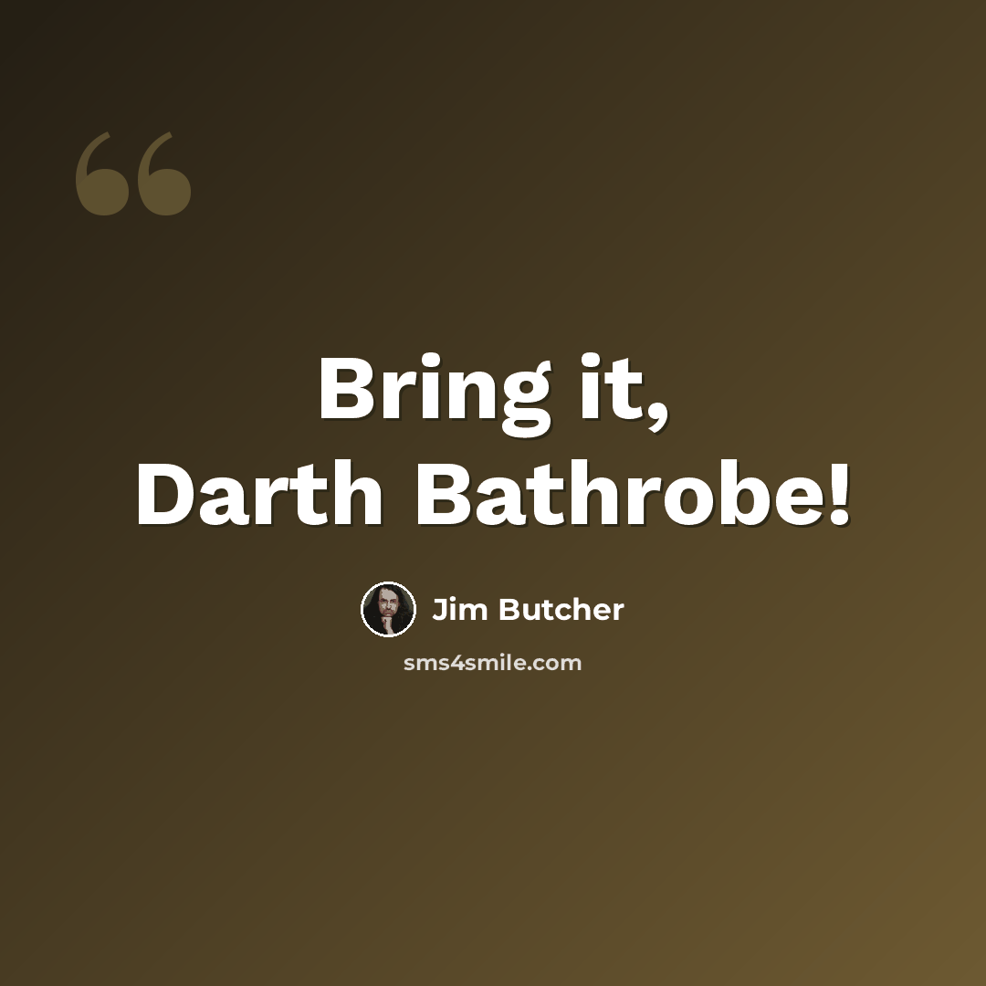 “Bring it, Darth Bathrobe!” quote by Jim Butcher