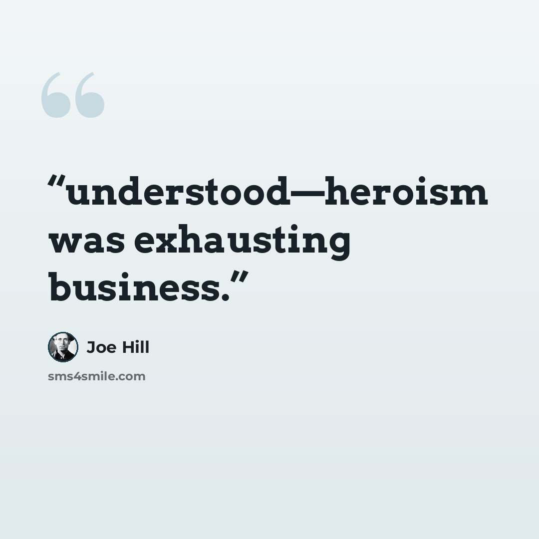 “understood—heroism was exhausting business.” quote by Joe Hill