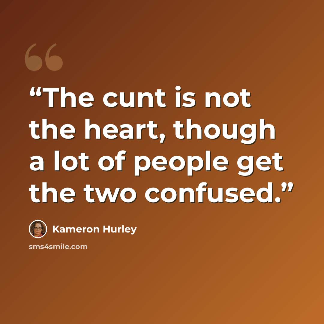 “The cunt is not the heart, though a lot of people get the two confused.” quote by Kameron Hurley