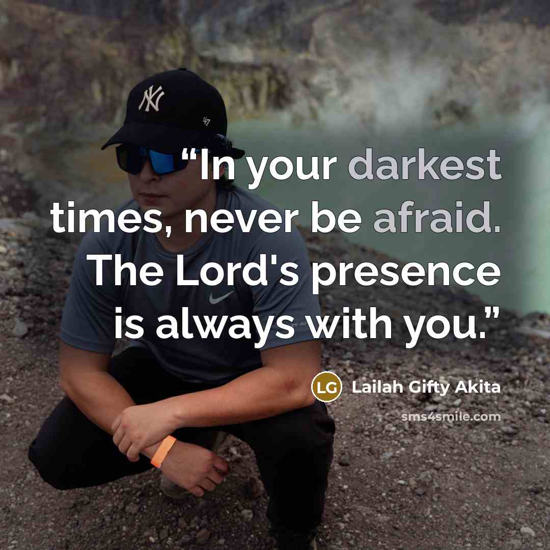 “In your darkest times, never be afraid. The Lord's presence is always with you.” quote by Lailah Gifty Akita