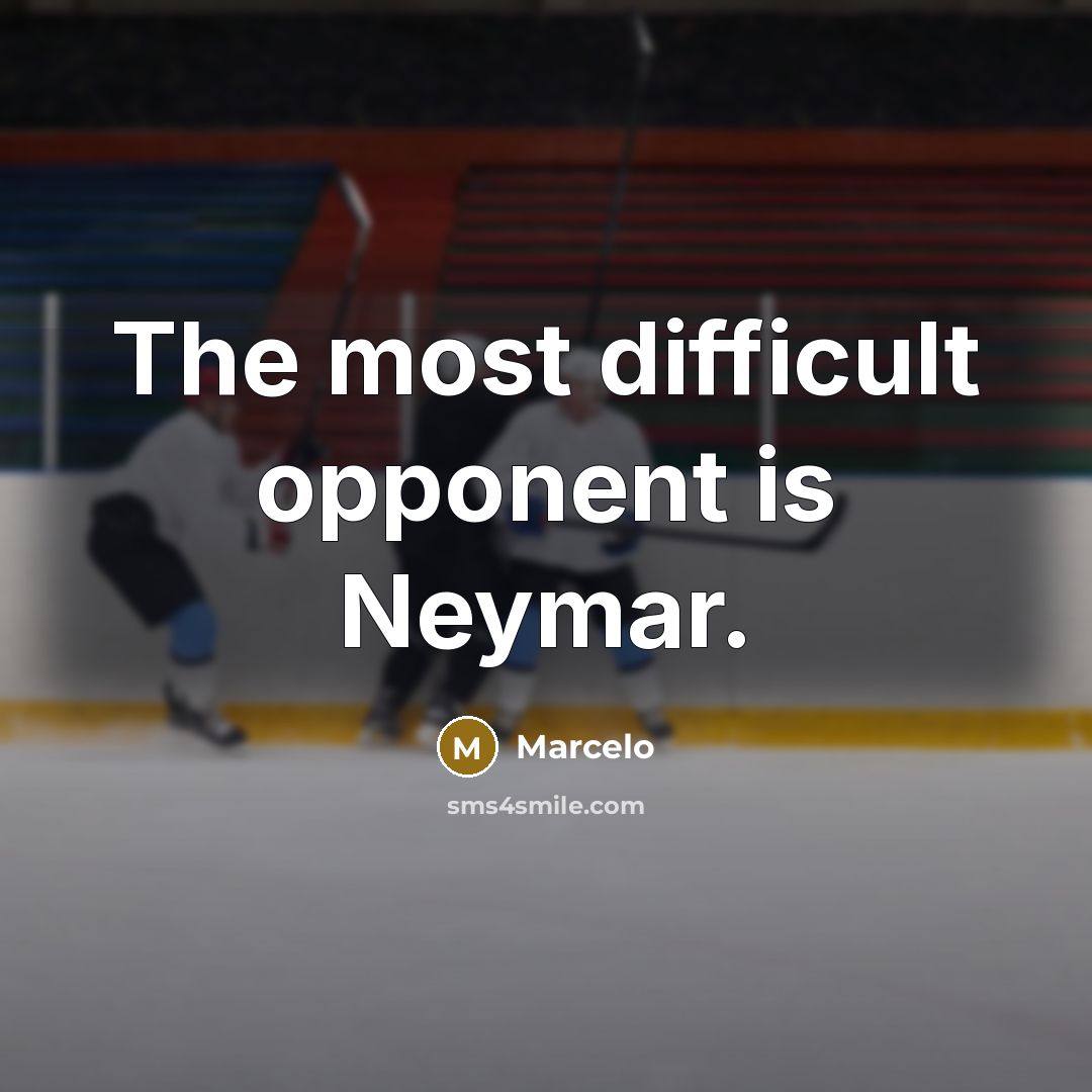 “The most difficult opponent is Neymar.” quote by Marcelo