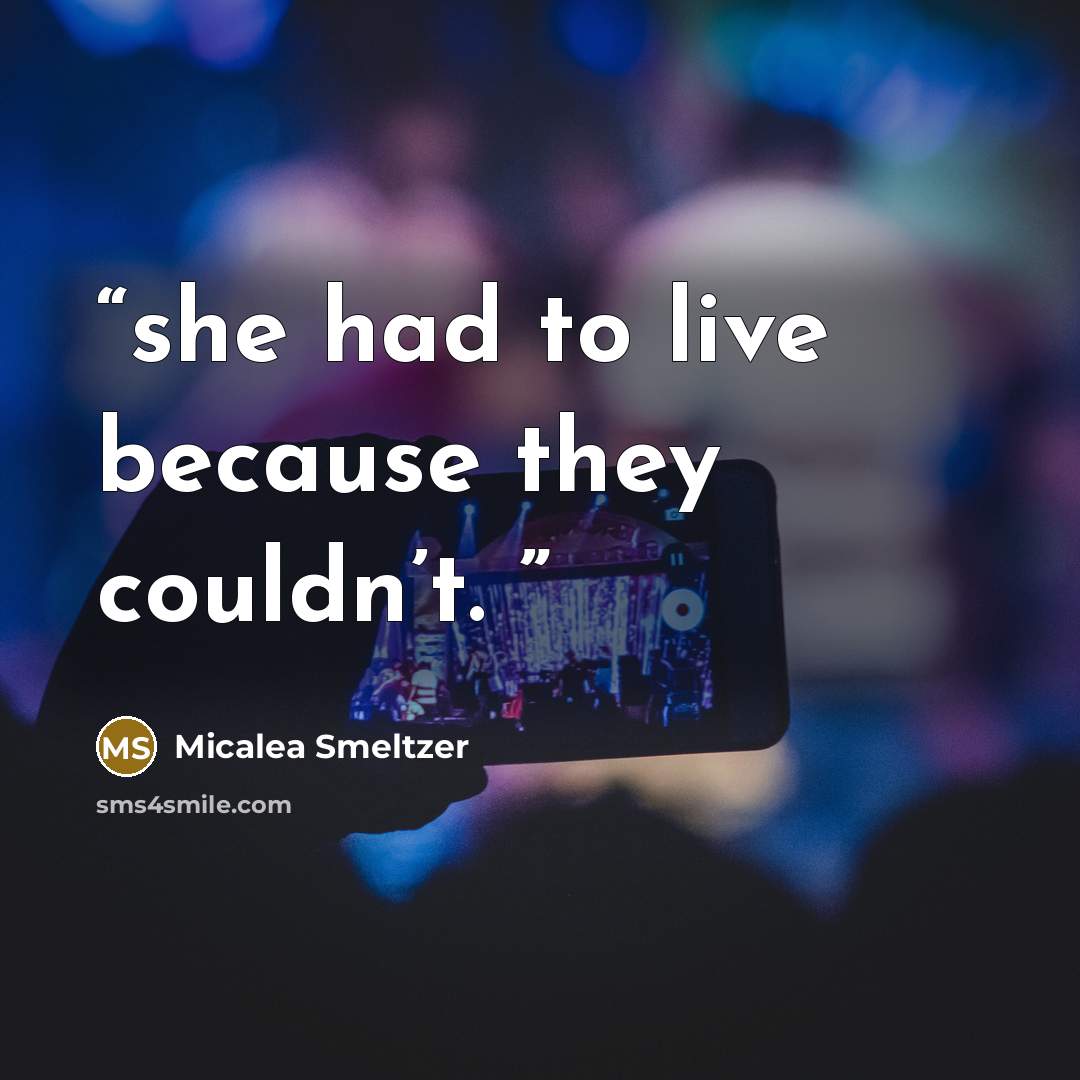 “she had to live because they couldn’t.” quote by Micalea Smeltzer
