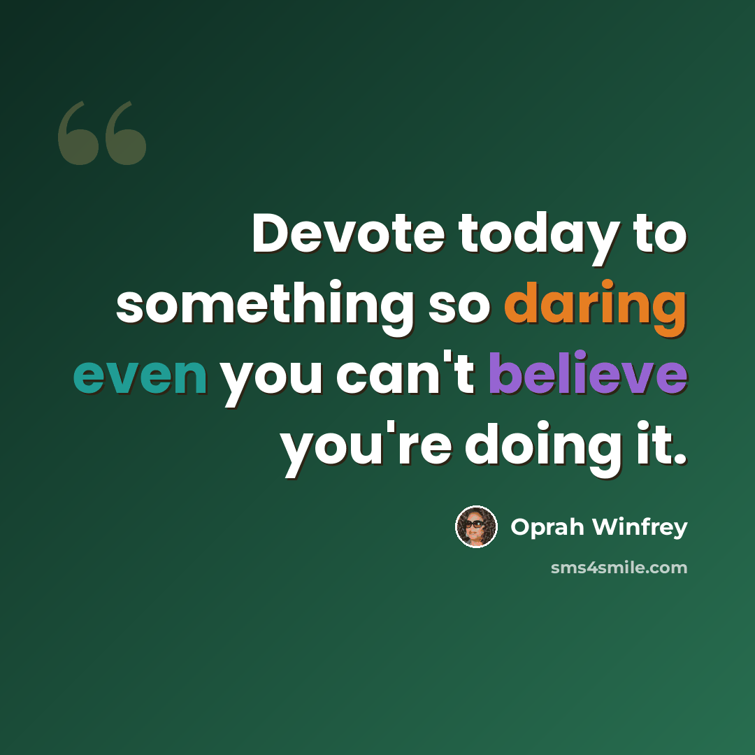 “Devote today to something so daring even you can't believe you're doing it.” quote by Oprah Winfrey
