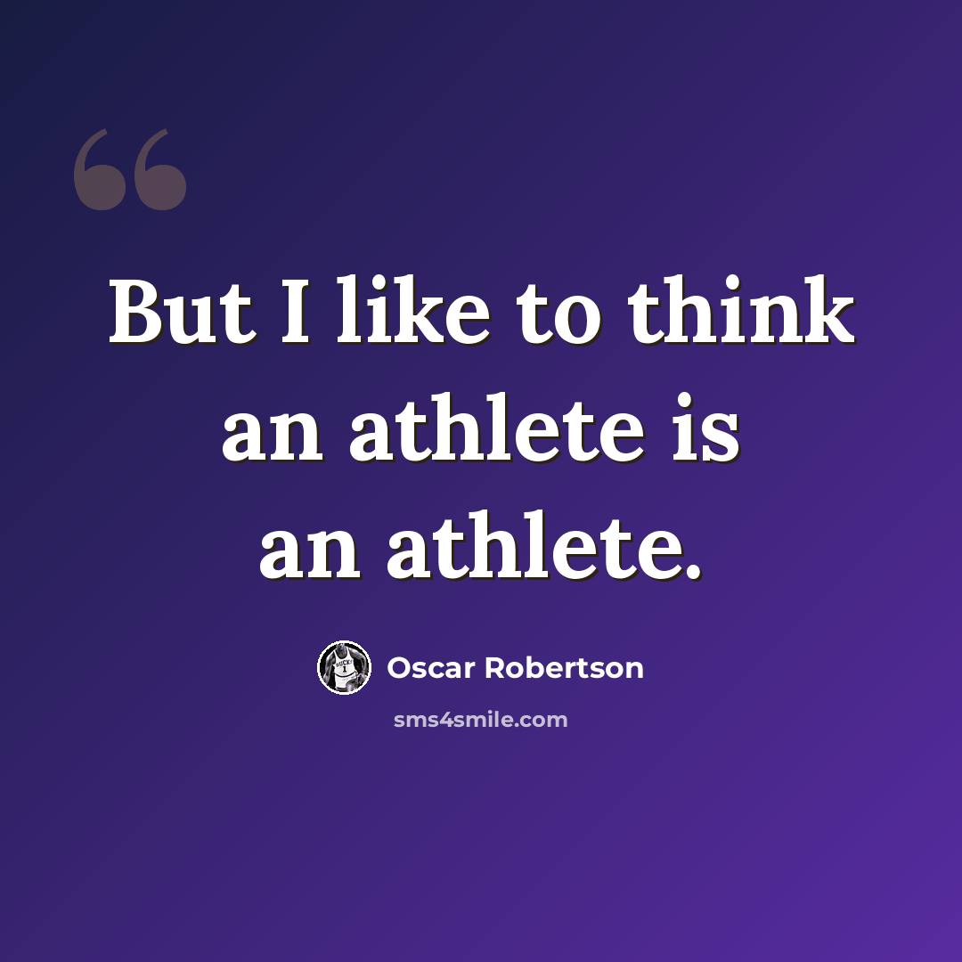 “But I like to think an athlete is an athlete.” quote by Oscar Robertson