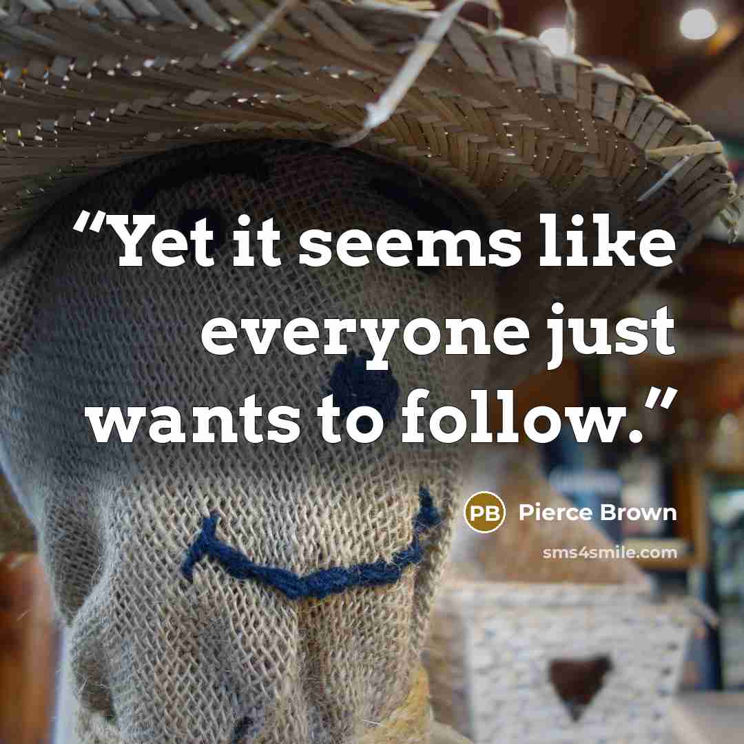 “Yet it seems like everyone just wants to follow.” quote by Pierce Brown