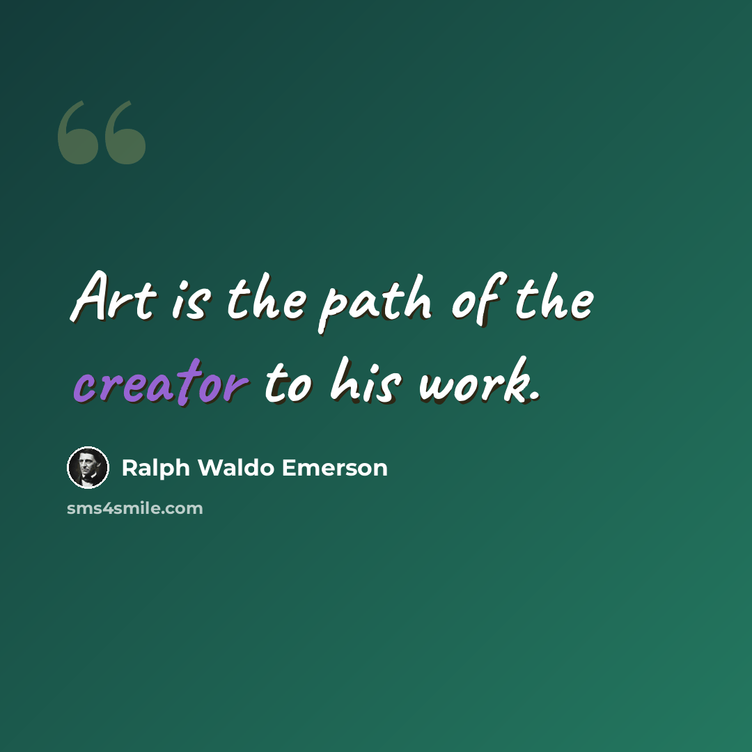 “Art is the path of the creator to his work.” quote by Ralph Waldo Emerson