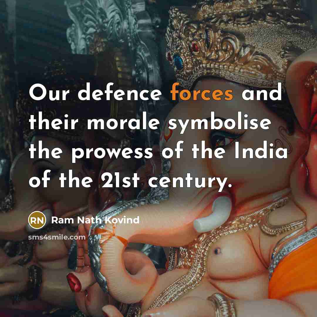 “Our defence forces and their morale symbolise the prowess of the India of the 21st century.” quote by Ram Nath Kovind