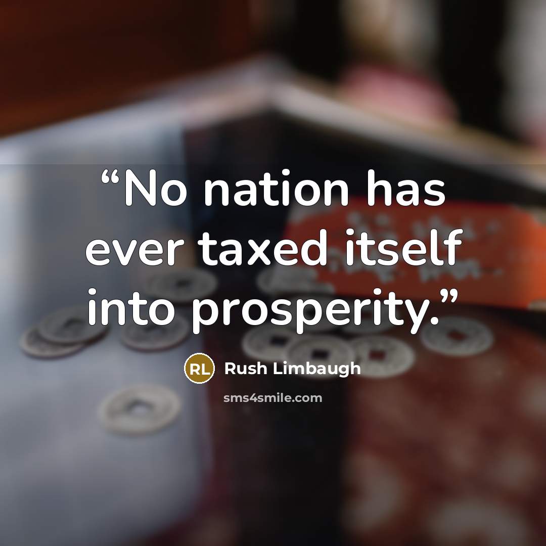 “No nation has ever taxed itself into prosperity.” quote by Rush Limbaugh