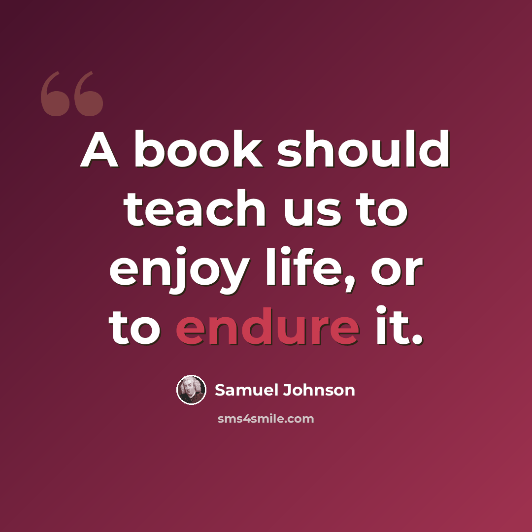 “A book should teach us to enjoy life, or to endure it.” quote by Samuel Johnson