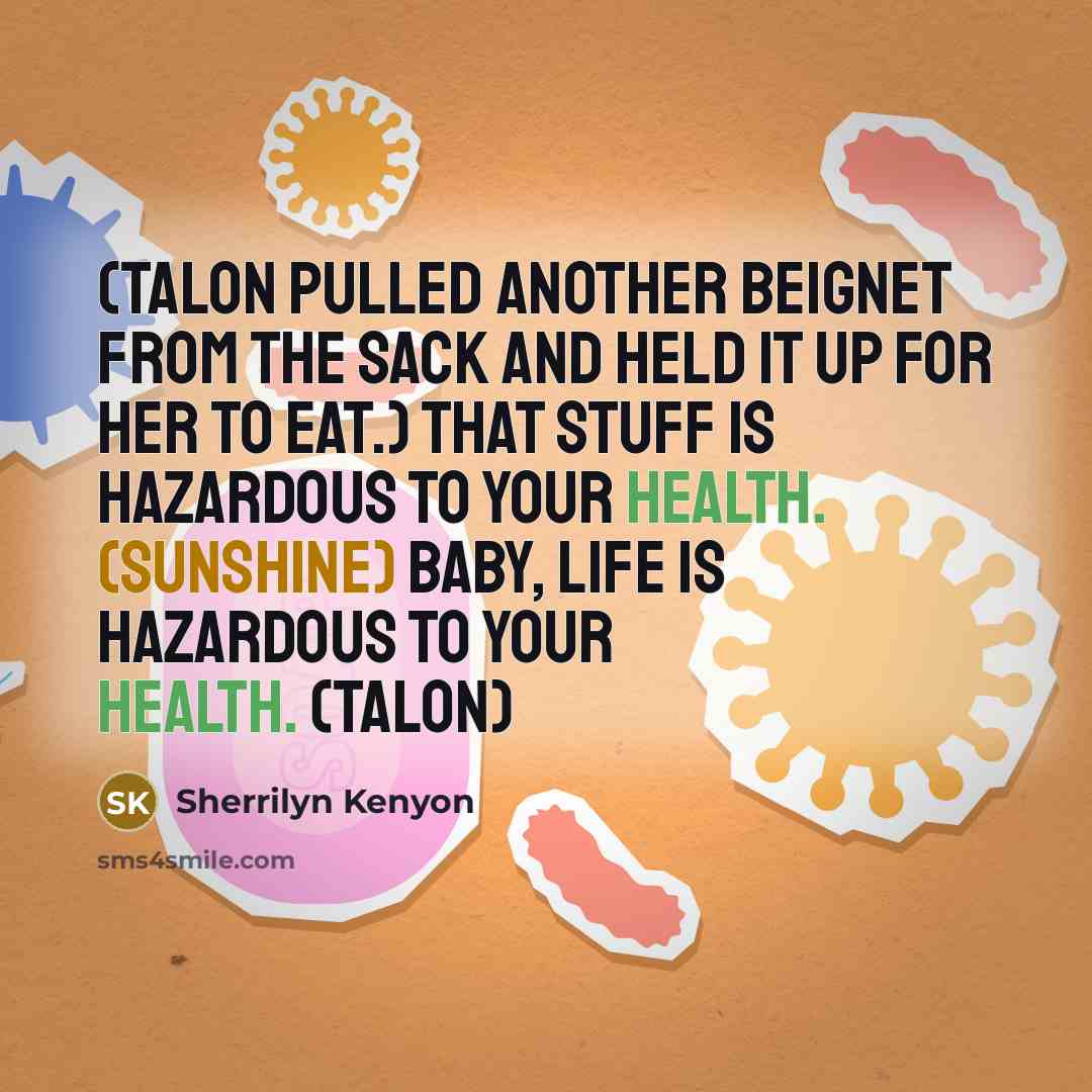 “(Talon pulled another beignet from the sack and held it up for her to eat.) That stuff is hazardous to your health. (Sunshine) Baby, life is hazardous to your health. (Talon)” quote by Sherrilyn Kenyon