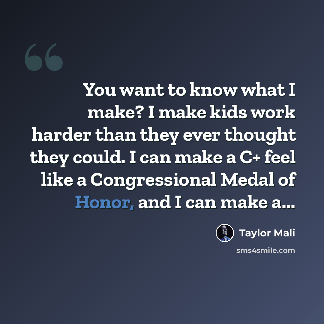 “You want to know what I make? I make kids work harder than they ever thought they could. I can make a C+ feel like a Congressional Medal of Honor, and I can make a...” quote by Taylor Mali