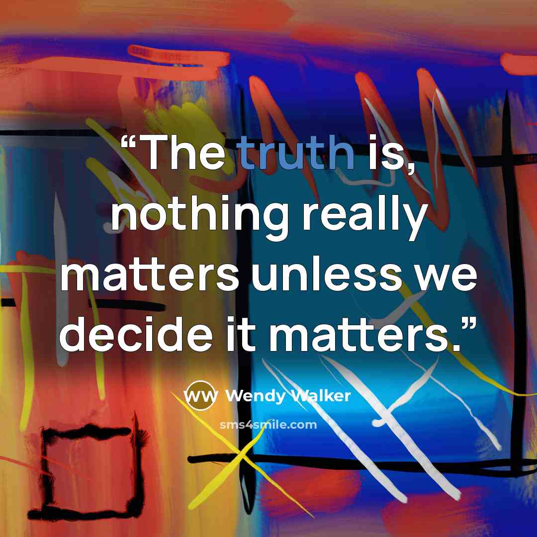 “The truth is, nothing really matters unless we decide it matters.” quote by Wendy Walker
