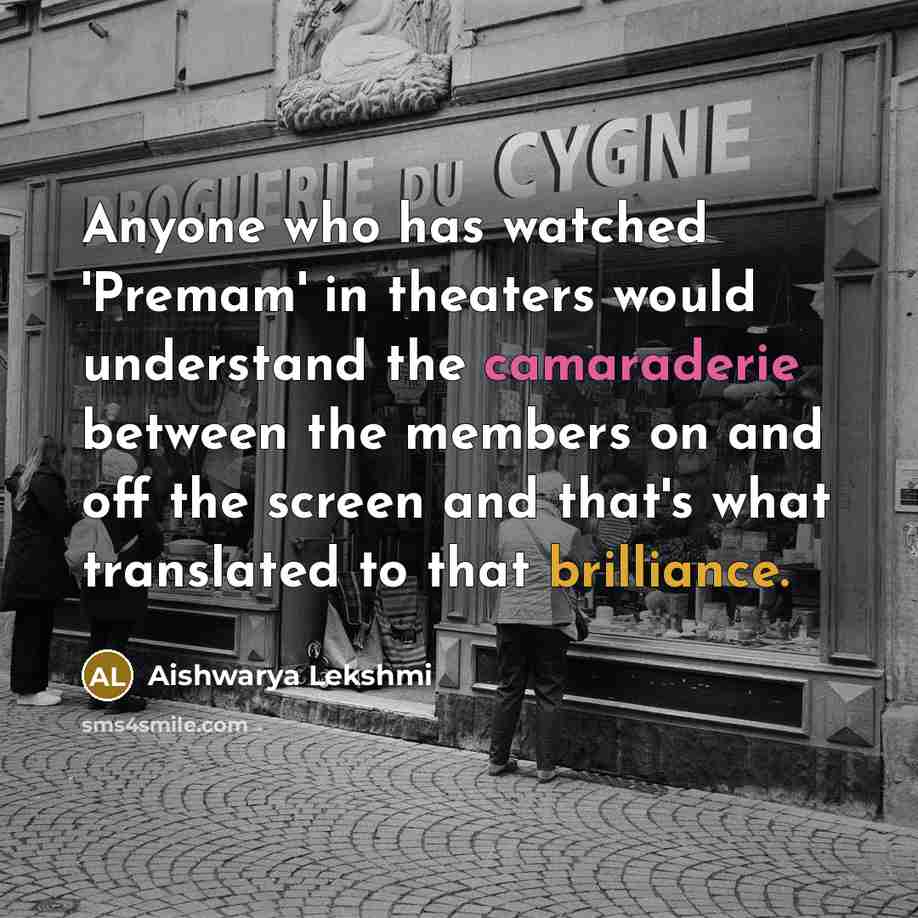 “Anyone who has watched 'Premam' in theaters would understand the camaraderie between the members on and off the screen and that's what translated to that brilliance.” quote by Aishwarya Lekshmi