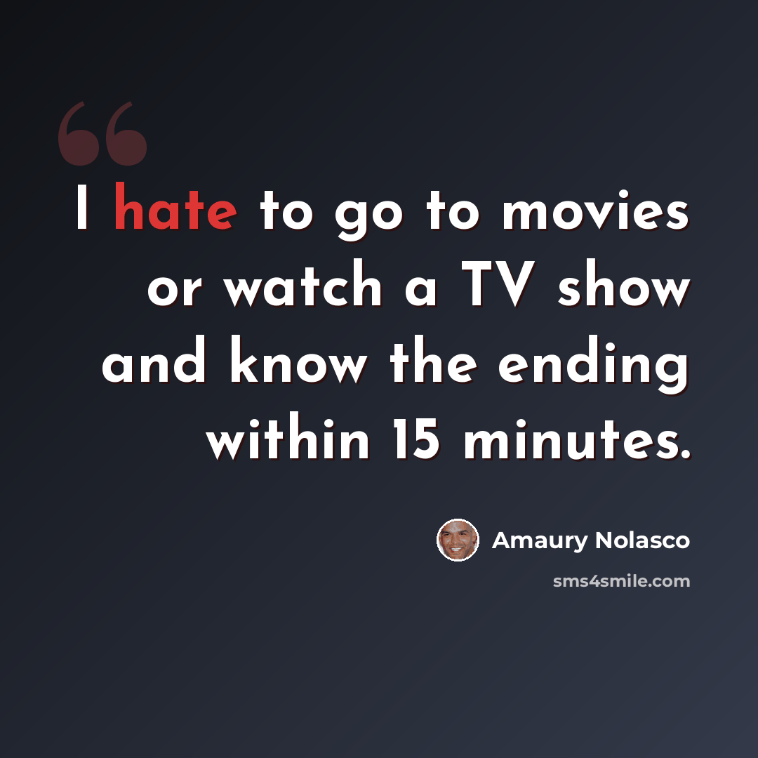 “I hate to go to movies or watch a TV show and know the ending within 15 minutes.” quote by Amaury Nolasco