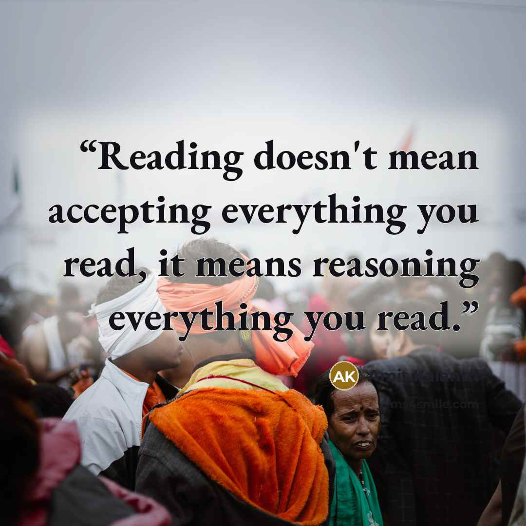 “Reading doesn't mean accepting everything you read, it means reasoning everything you read.” quote by Amit Kalantri