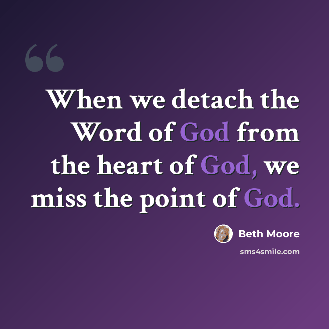 “When we detach the Word of God from the heart of God, we miss the point of God.” quote by Beth Moore