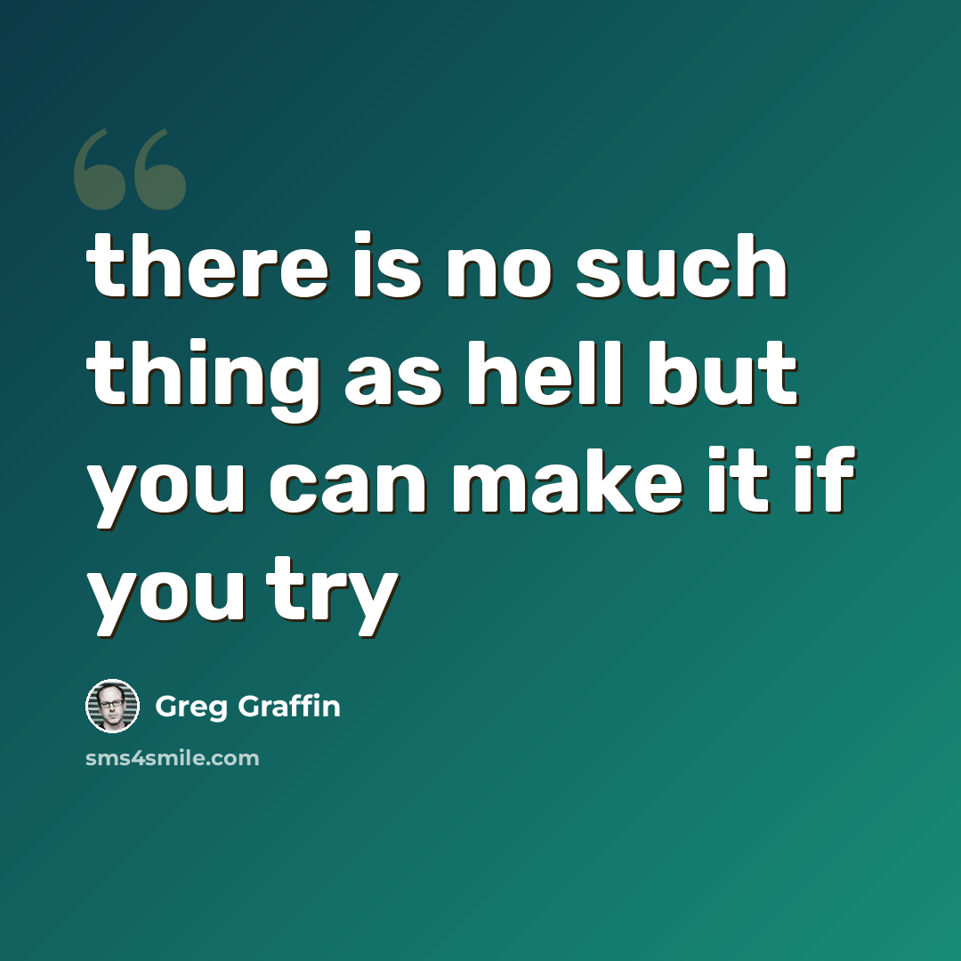 “there is no such thing as hell but you can make it if you try” quote by Greg Graffin