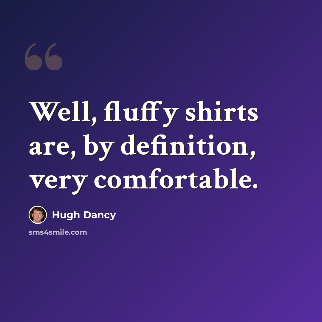 “Well, fluffy shirts are, by definition, very comfortable.” quote by Hugh Dancy