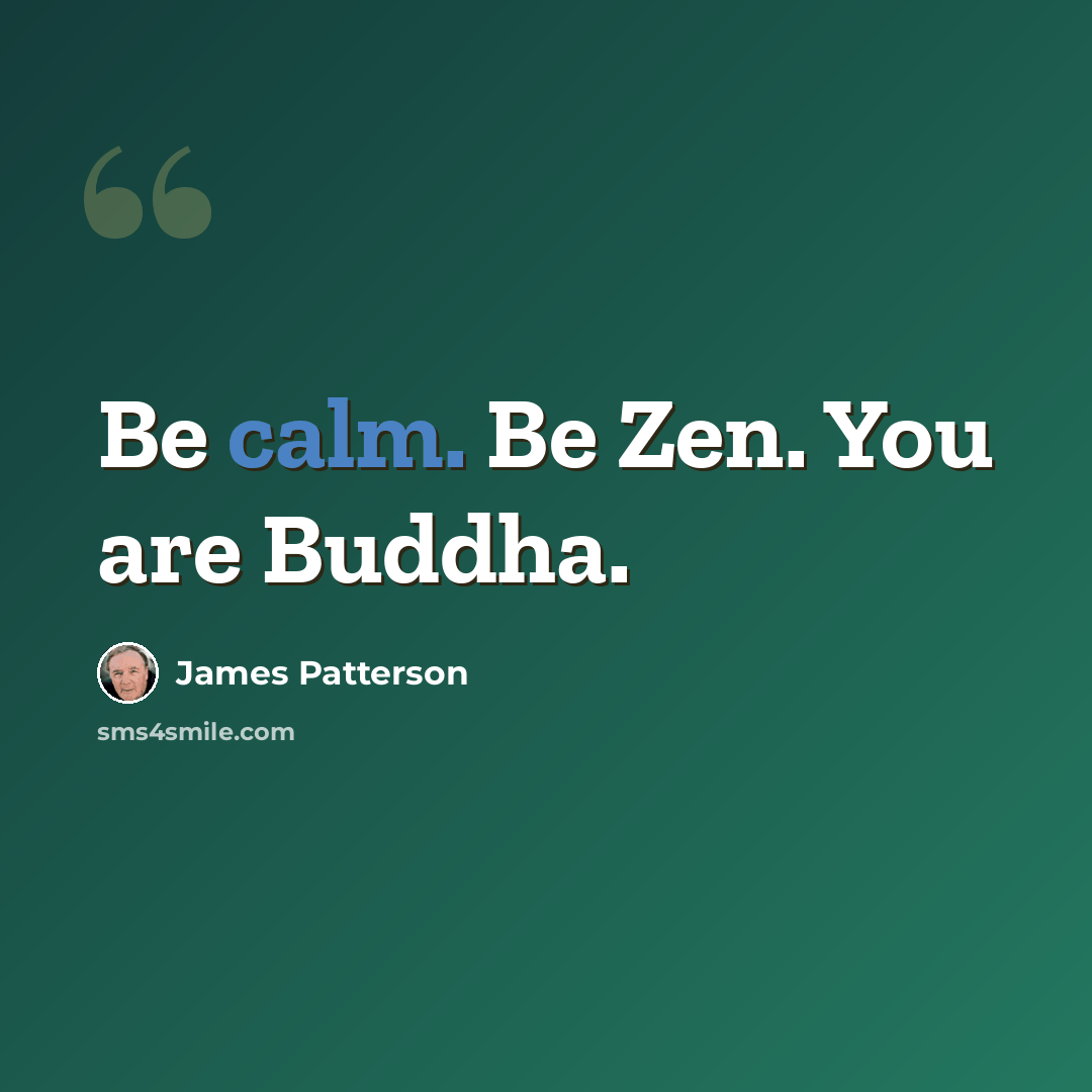 “Be calm. Be Zen. You are Buddha.” quote by James Patterson