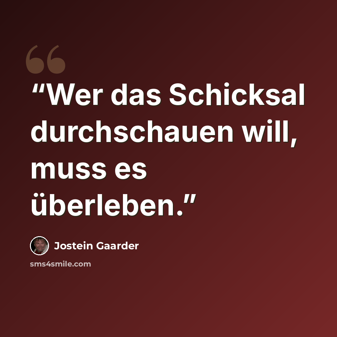 “Wer das Schicksal durchschauen will, muss es überleben.” quote by Jostein Gaarder