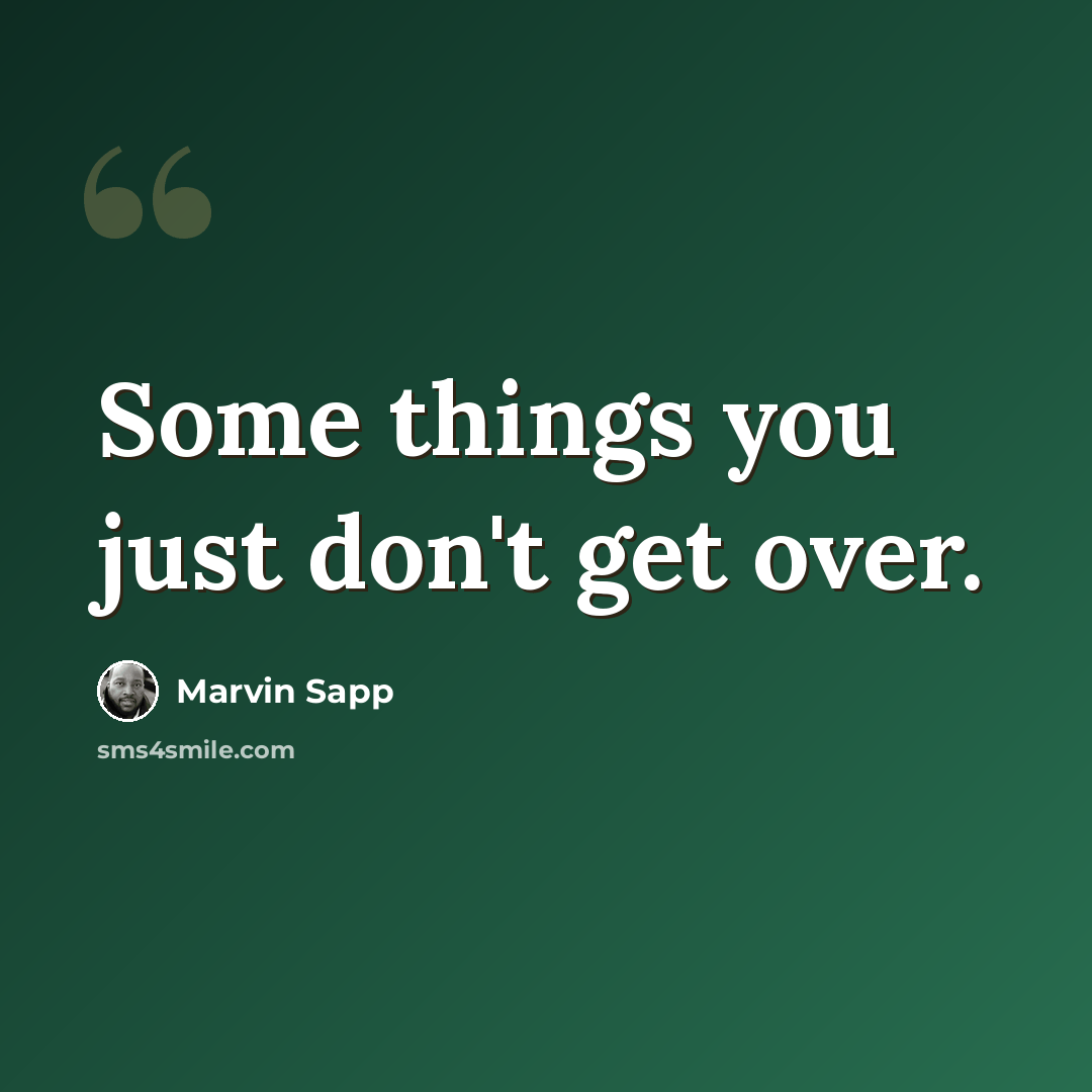 “Some things you just don't get over.” quote by Marvin Sapp