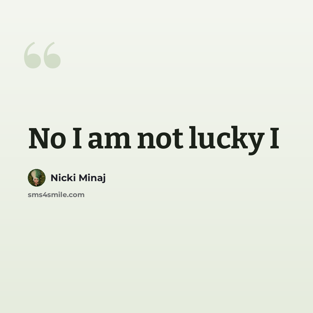“No I am not lucky I” quote by Nicki Minaj
