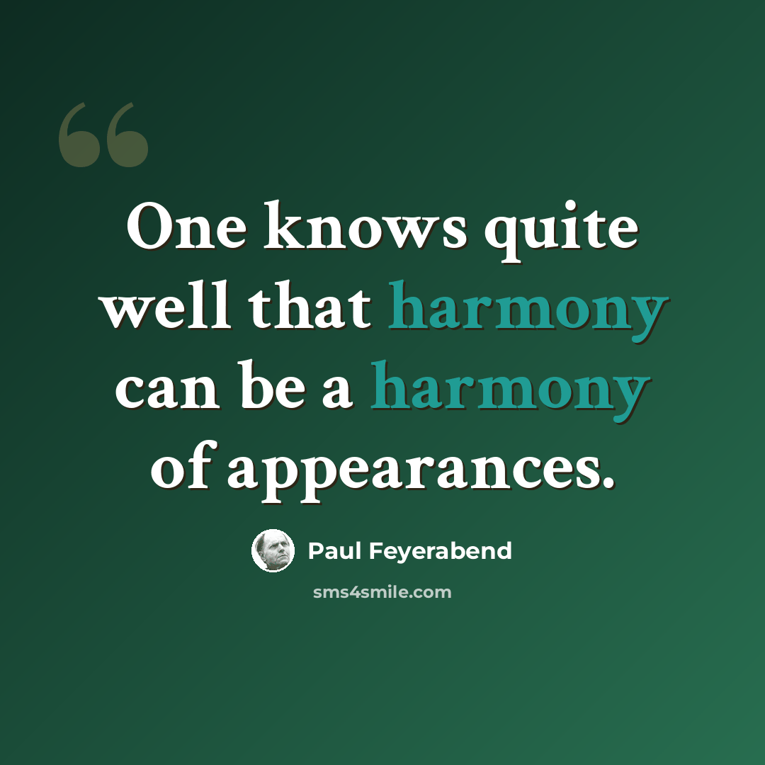 “One knows quite well that harmony can be a harmony of appearances.” quote by Paul Feyerabend