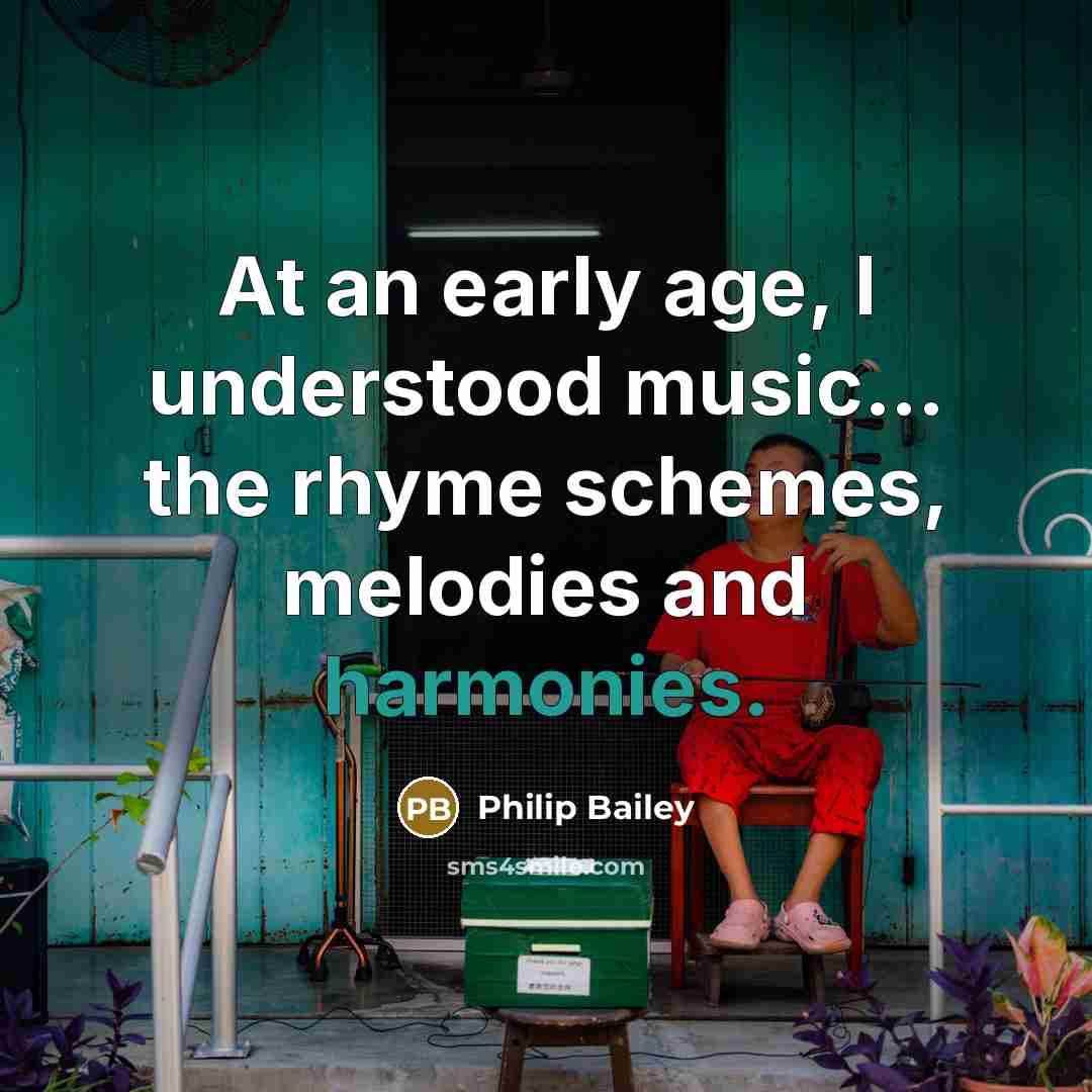 “At an early age, I understood music... the rhyme schemes, melodies and harmonies.” quote by Philip Bailey