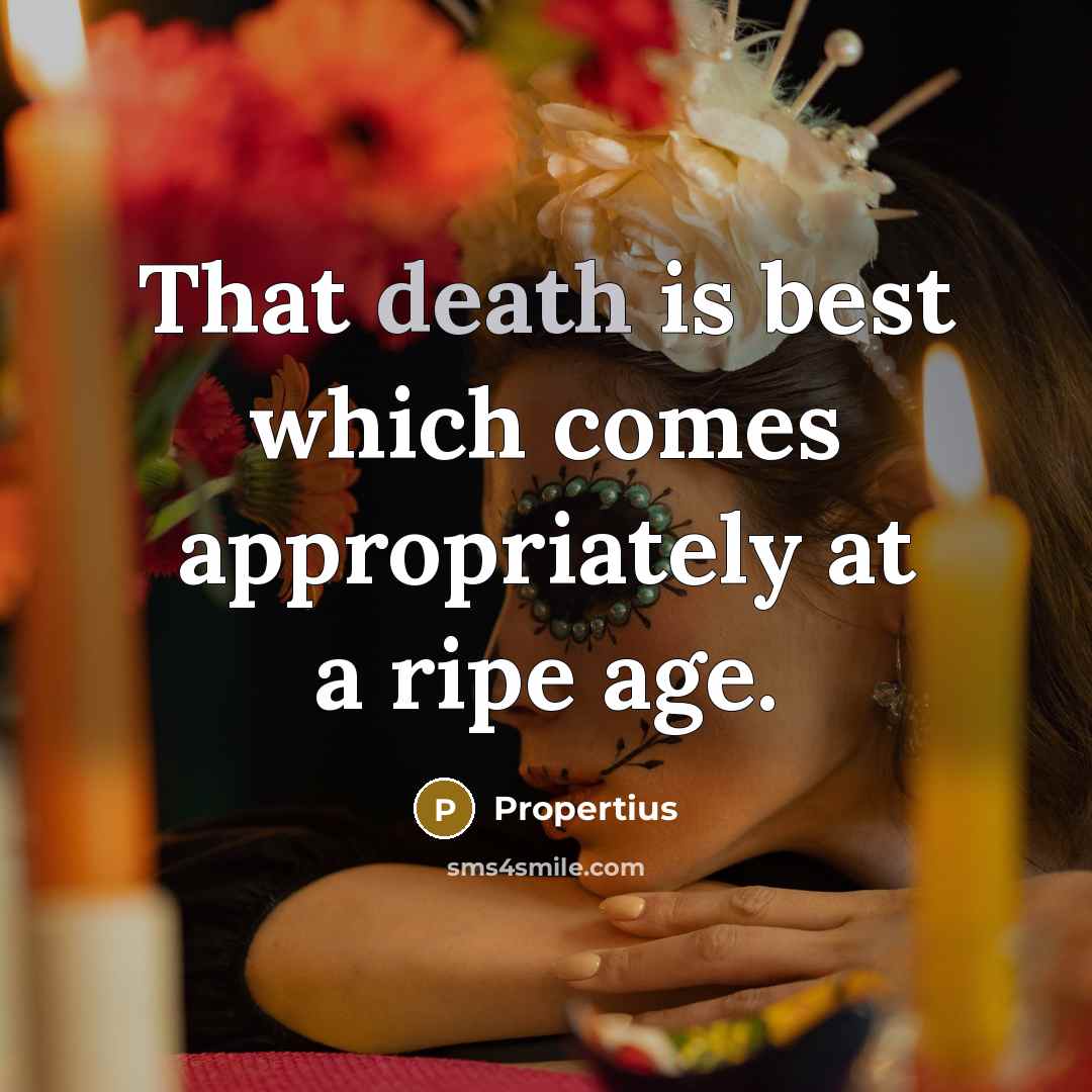 “That death is best which comes appropriately at a ripe age.” quote by Propertius