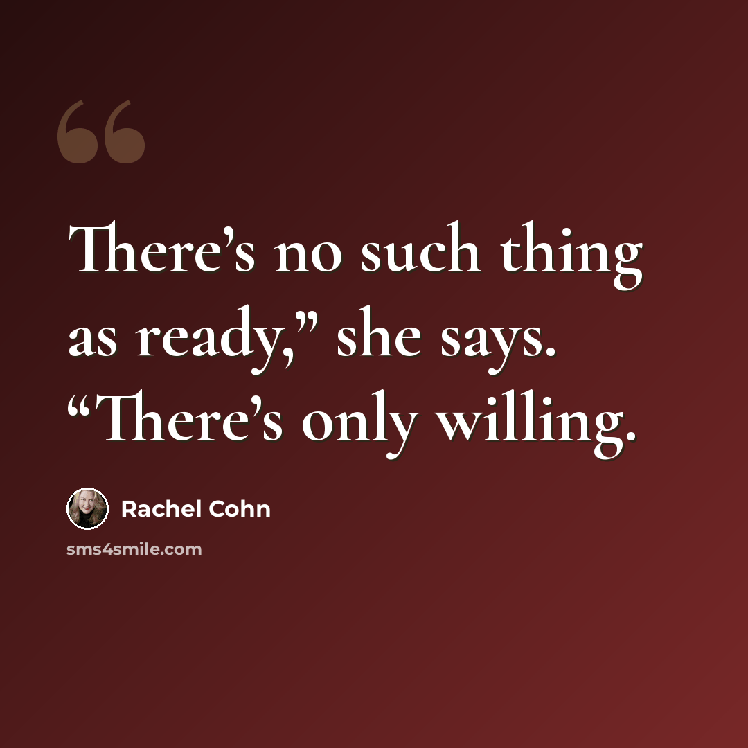 “There’s no such thing as ready,” she says. “There’s only willing.” quote by Rachel Cohn