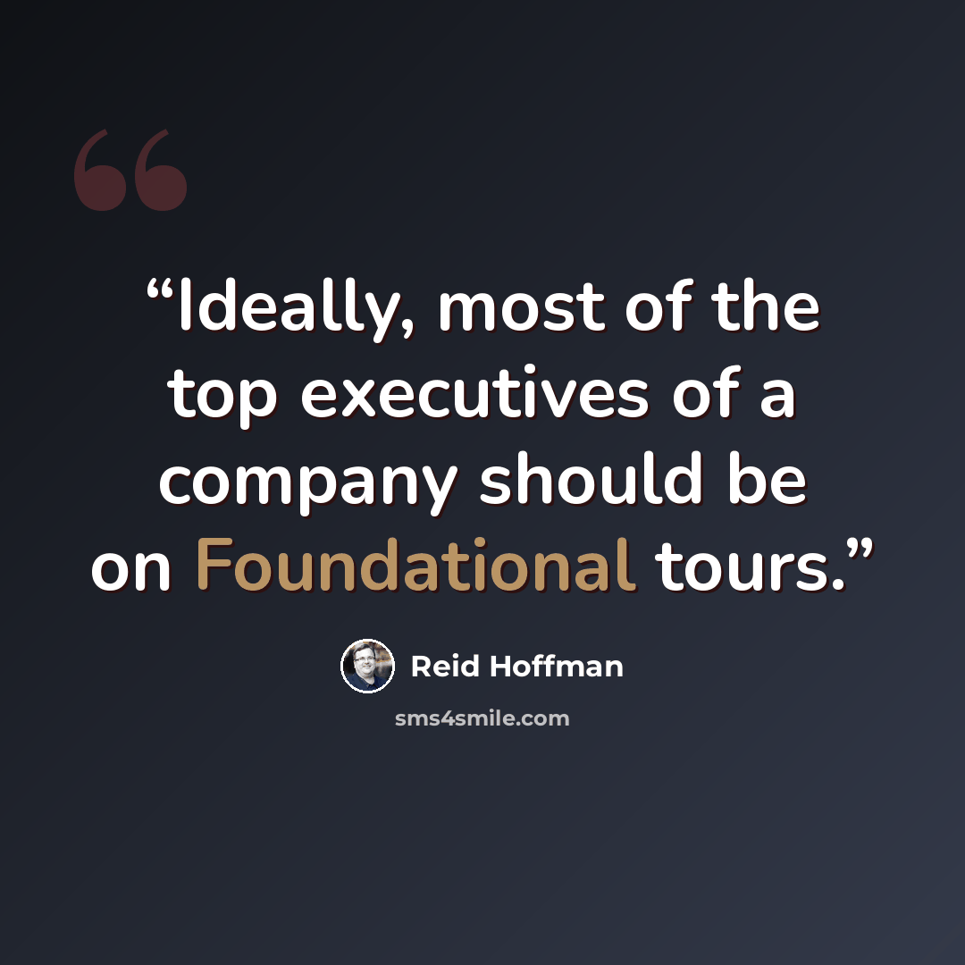 “Ideally, most of the top executives of a company should be on Foundational tours.” quote by Reid Hoffman