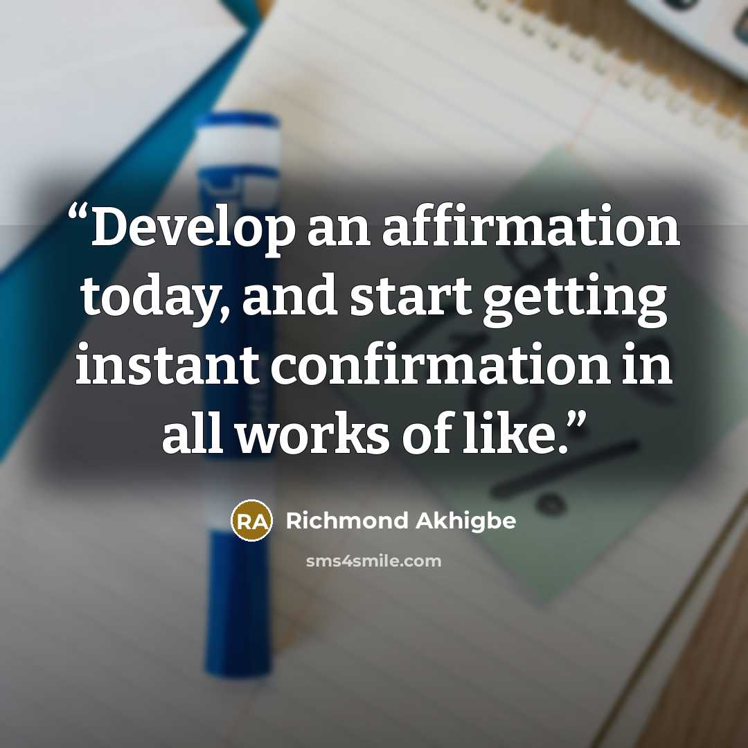 “Develop an affirmation today, and start getting instant confirmation in all works of like.” quote by Richmond Akhigbe