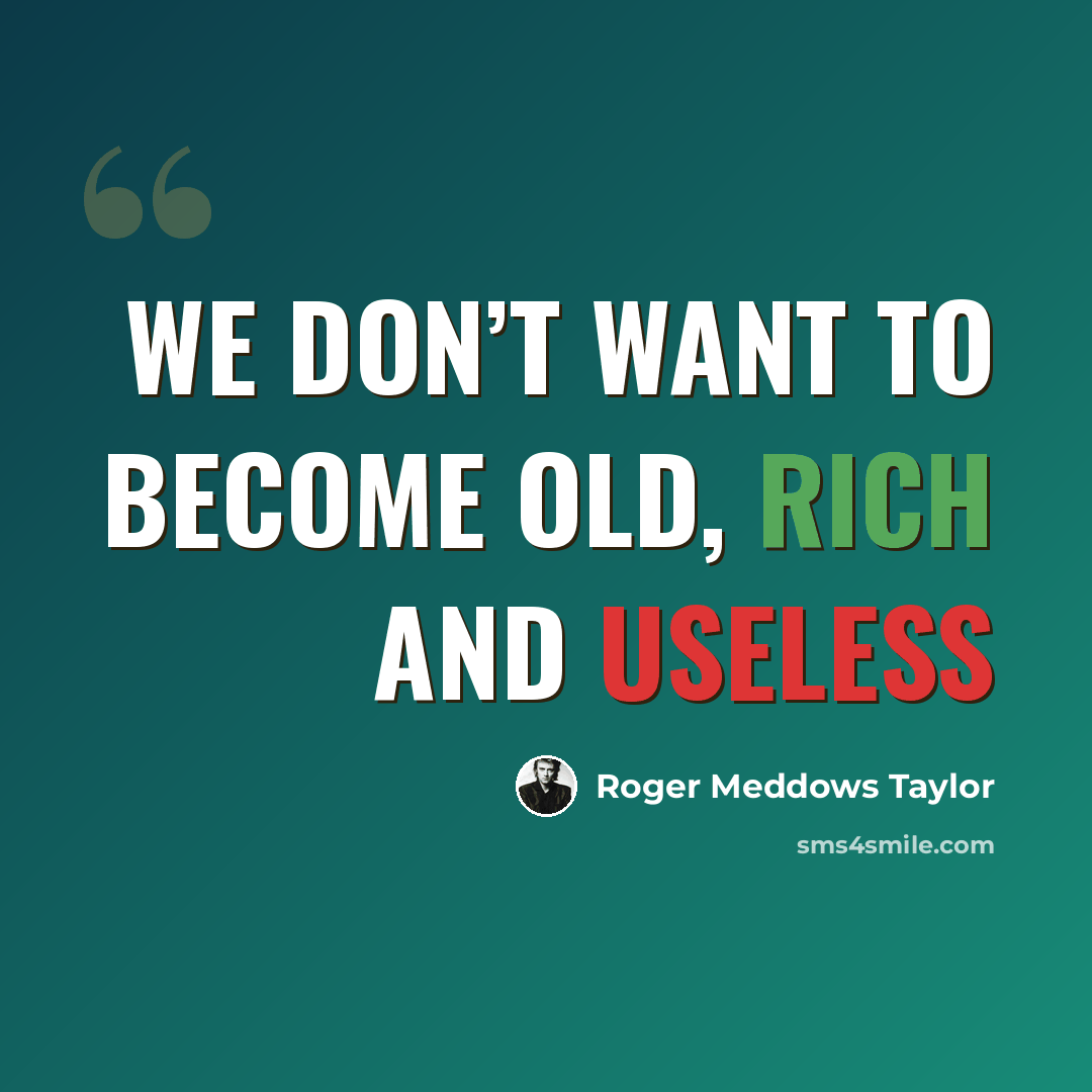 “We don’t want to become old, rich and useless” quote by Roger Meddows Taylor