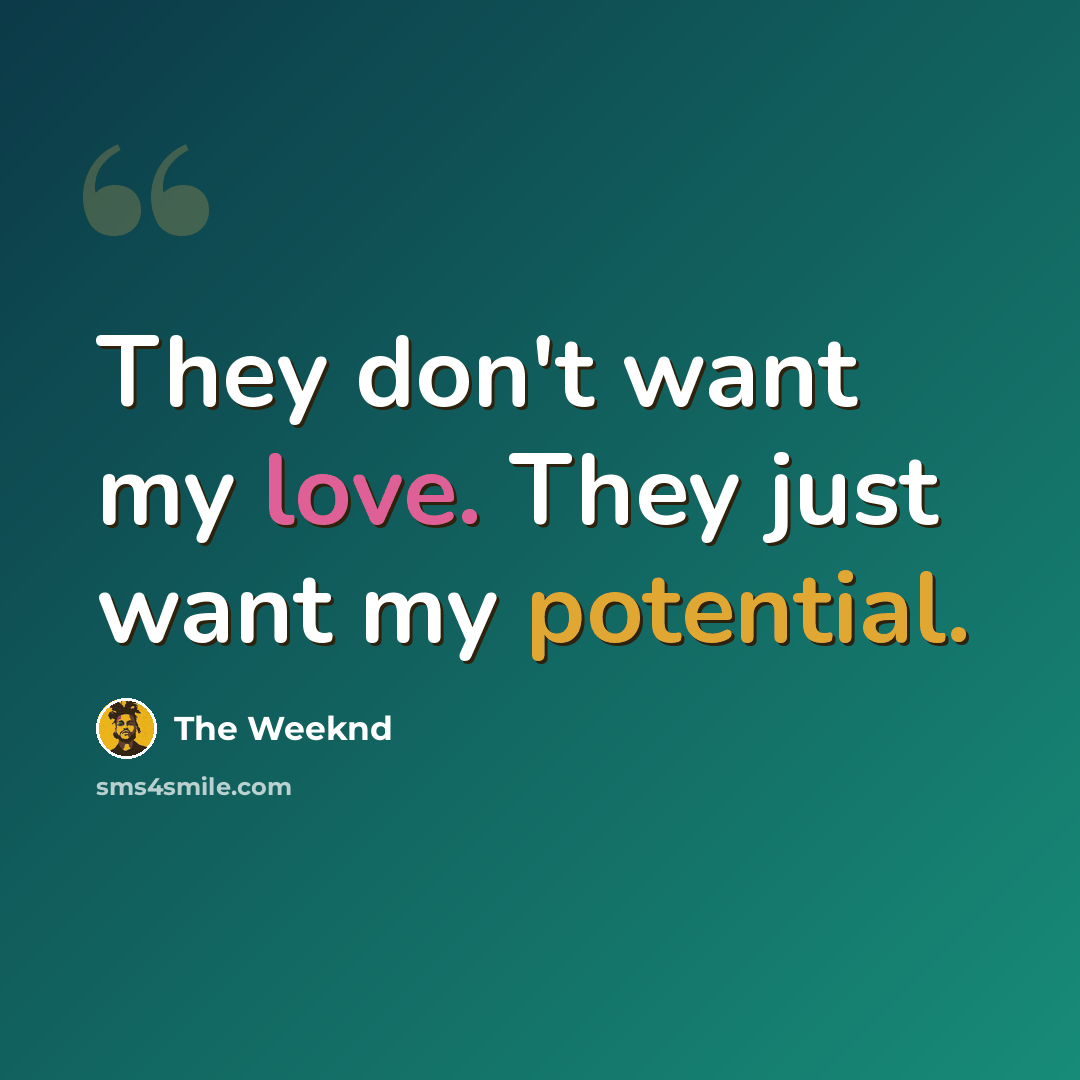 “They don't want my love. They just want my potential.” quote by The Weeknd