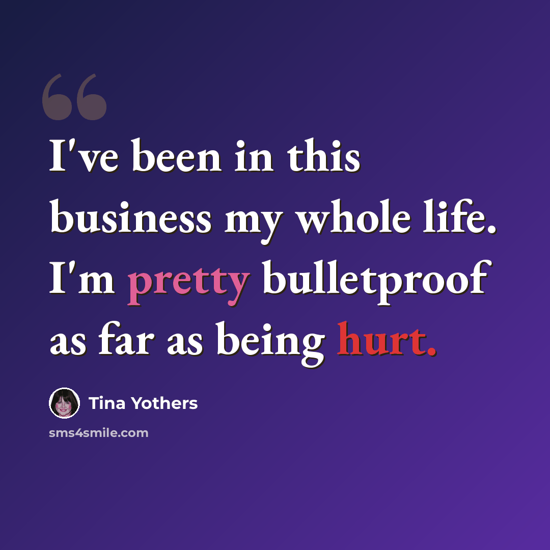“I've been in this business my whole life. I'm pretty bulletproof as far as being hurt.” quote by Tina Yothers