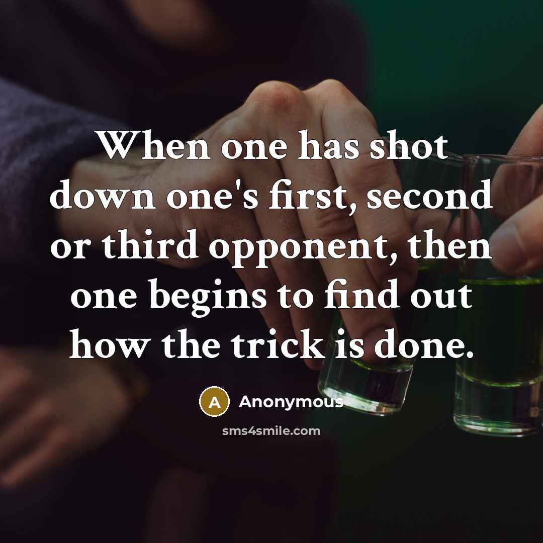 “When one has shot down one's first, second or third opponent, then one begins to find out how the trick is done.” quote by Anonymous