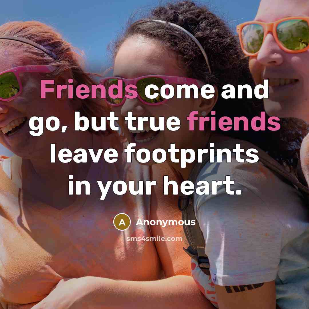 “Friends come and go, but true friends leave footprints in your heart.” quote by Anonymous