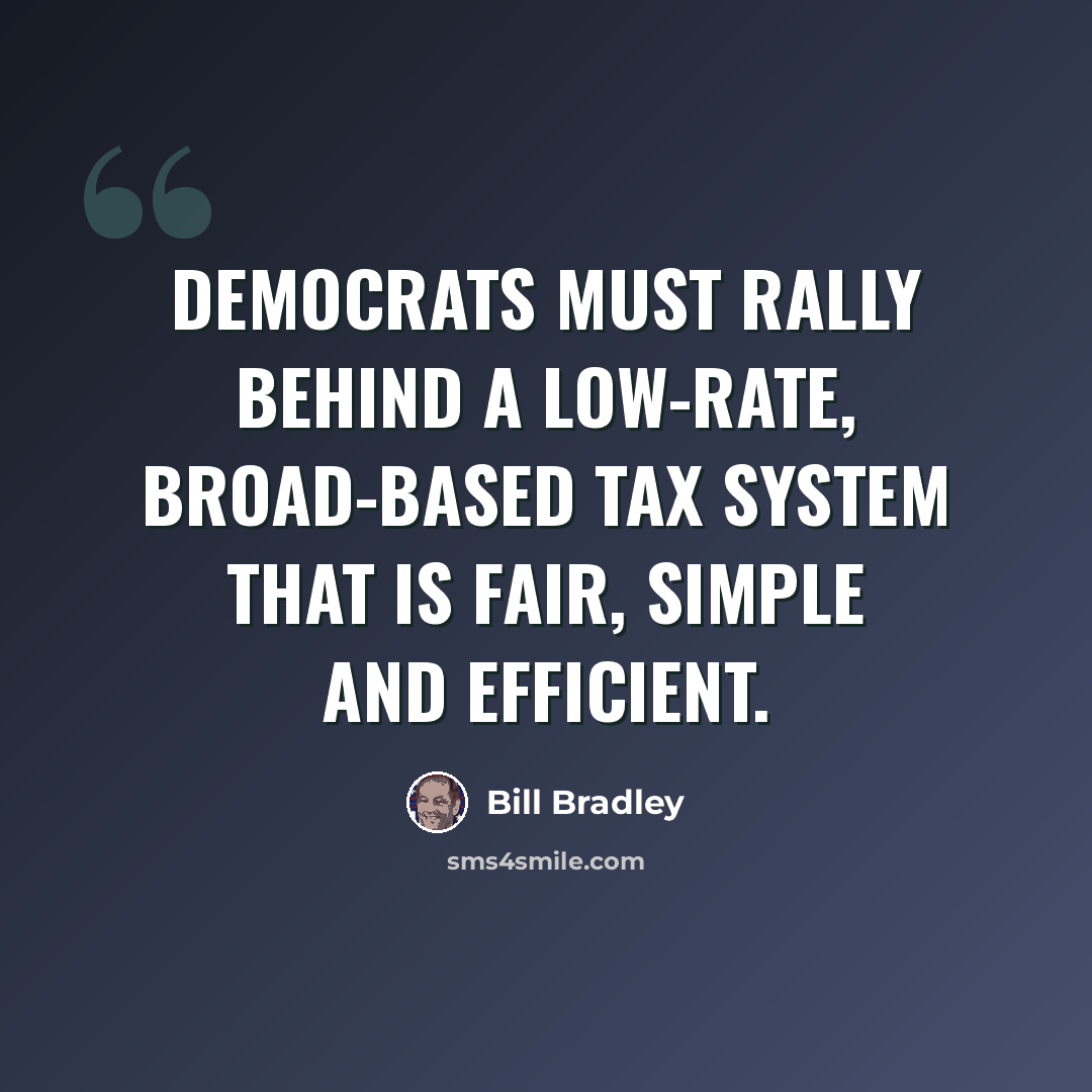 “Democrats must rally behind a low-rate, broad-based tax system that is fair, simple and efficient.” quote by Bill Bradley