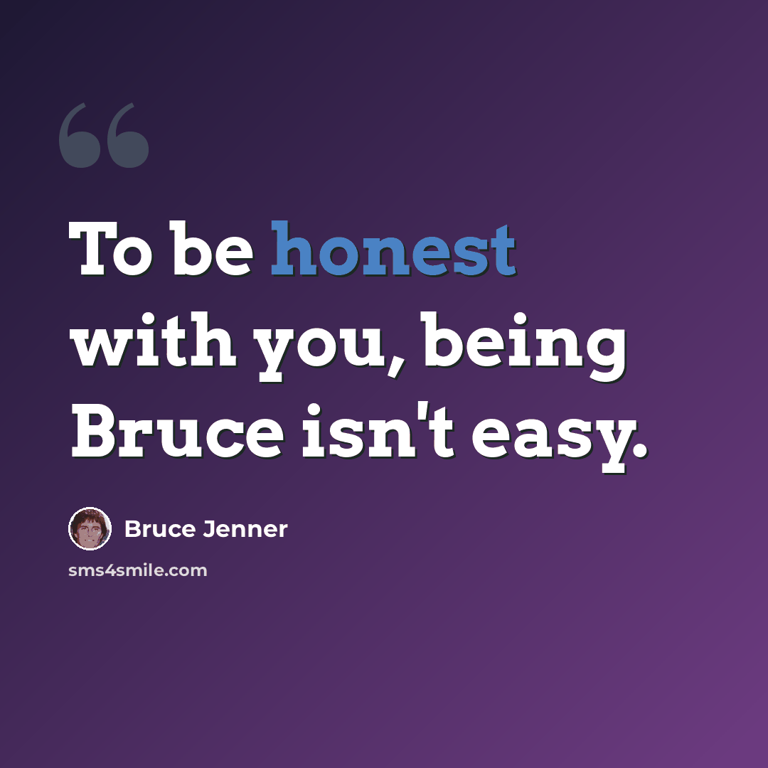 “To be honest with you, being Bruce isn't easy.” quote by Bruce Jenner