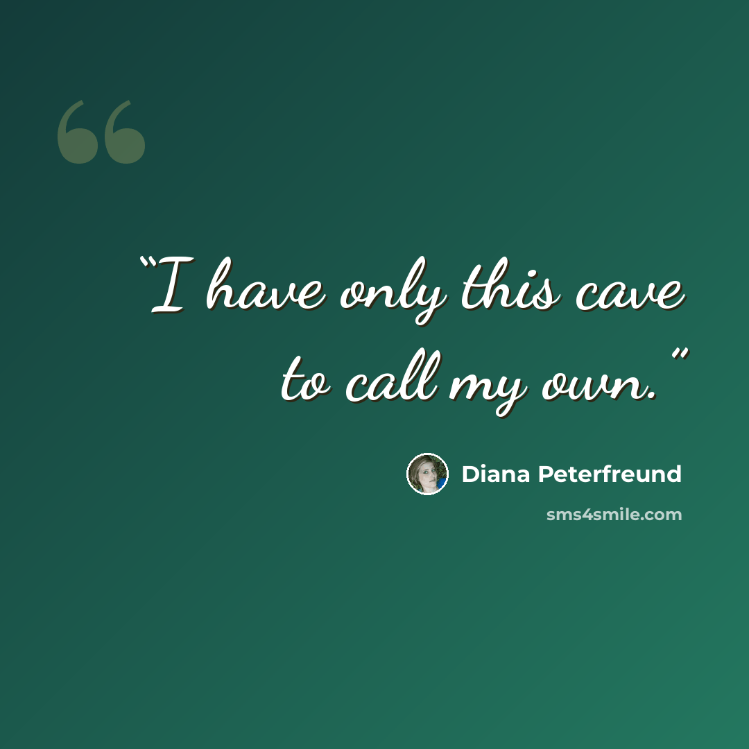 “I have only this cave to call my own.” quote by Diana Peterfreund