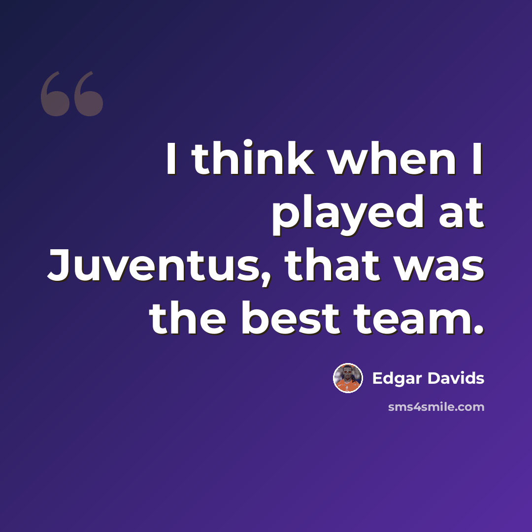 “I think when I played at Juventus, that was the best team.” quote by Edgar Davids