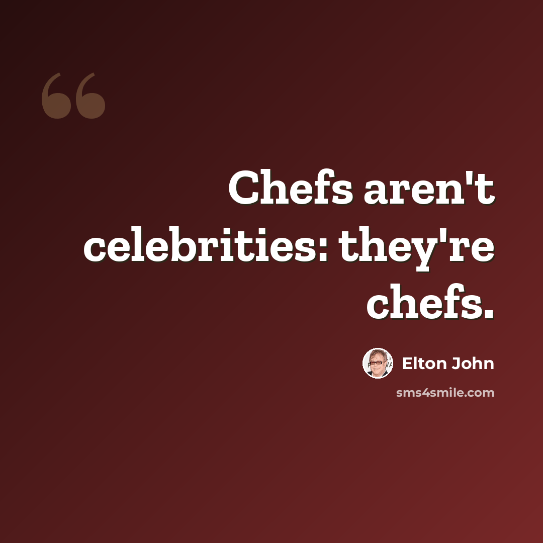 “Chefs aren't celebrities: they're chefs.” quote by Elton John