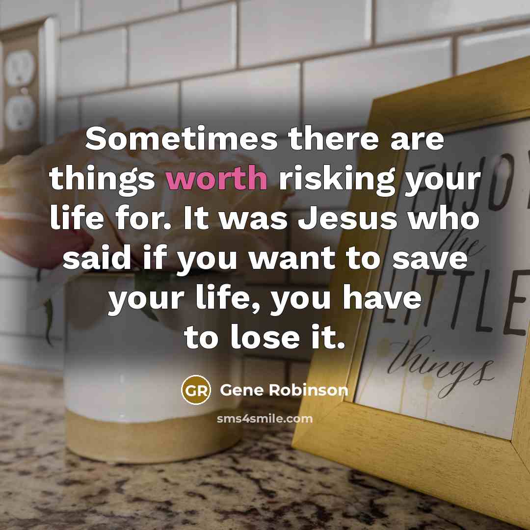 “Sometimes there are things worth risking your life for. It was Jesus who said if you want to save your life, you have to lose it.” quote by Gene Robinson