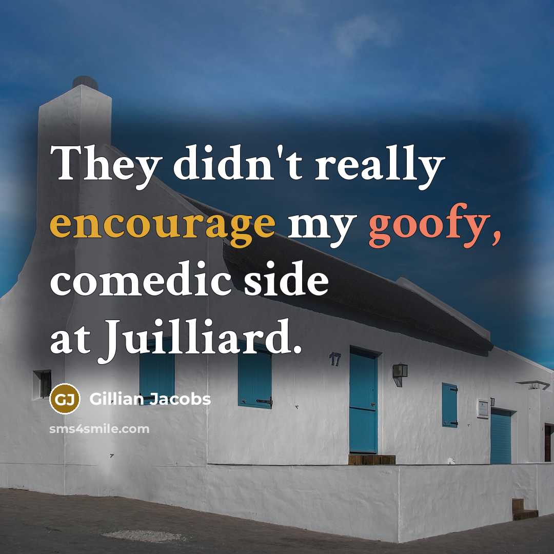 “They didn't really encourage my goofy, comedic side at Juilliard.” quote by Gillian Jacobs