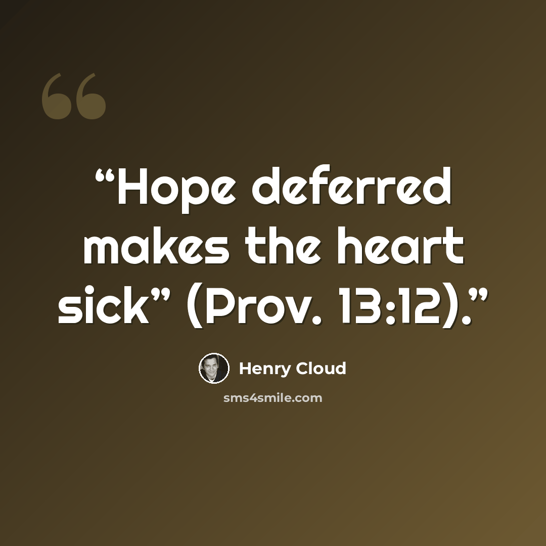 “Hope deferred makes the heart sick” (Prov. 13:12).” quote by Henry Cloud