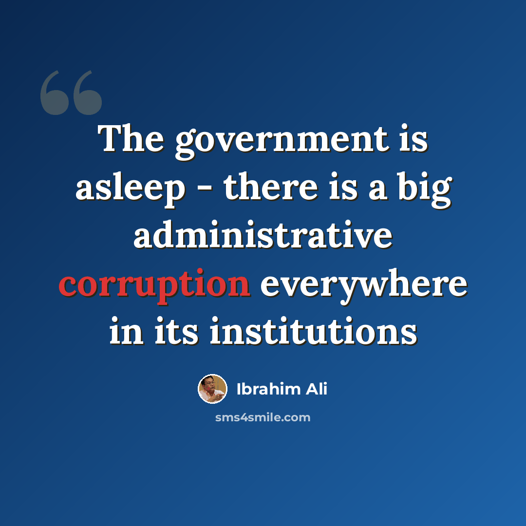 “The government is asleep - there is a big administrative corruption everywhere in its institutions” quote by Ibrahim Ali