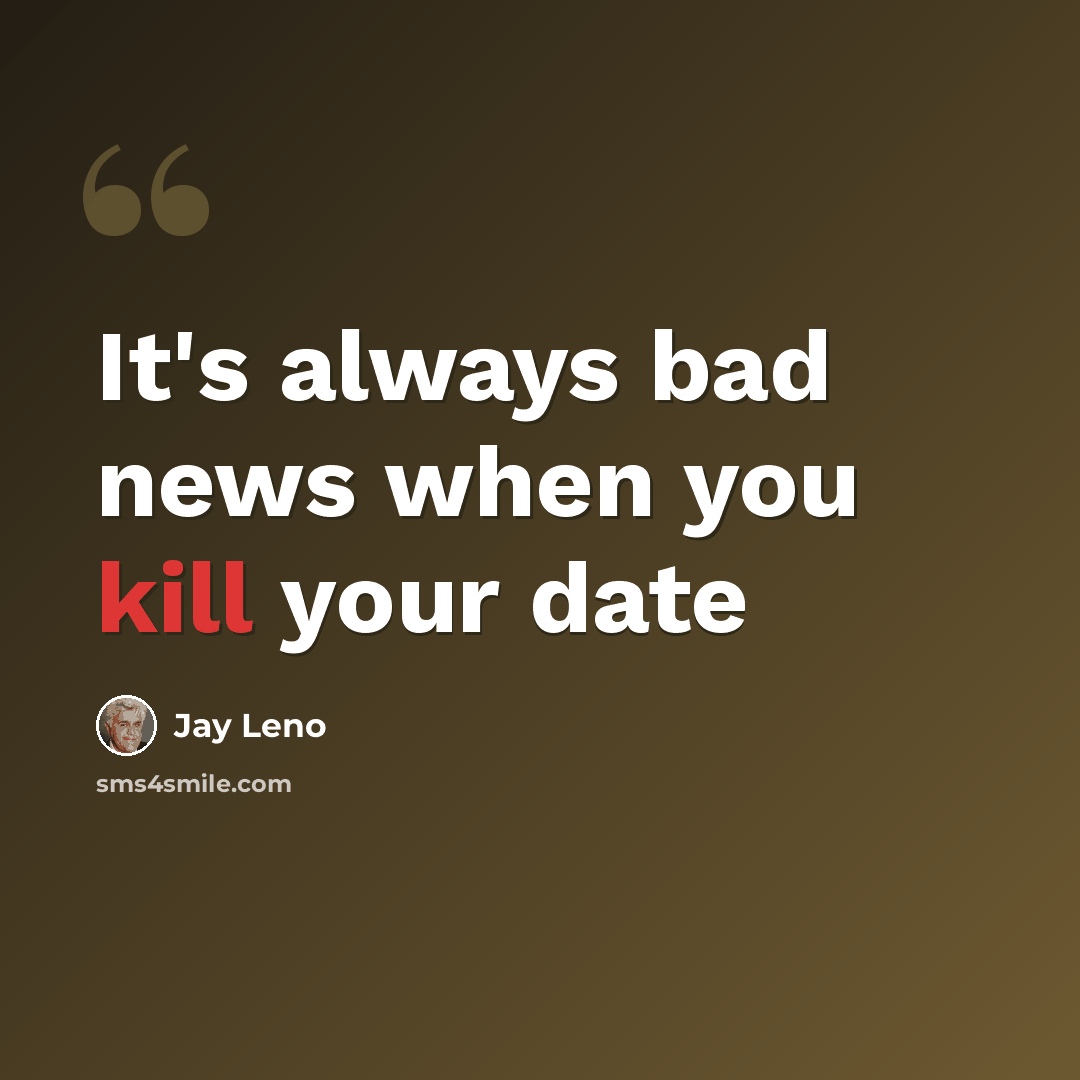 “It's always bad news when you kill your date” quote by Jay Leno