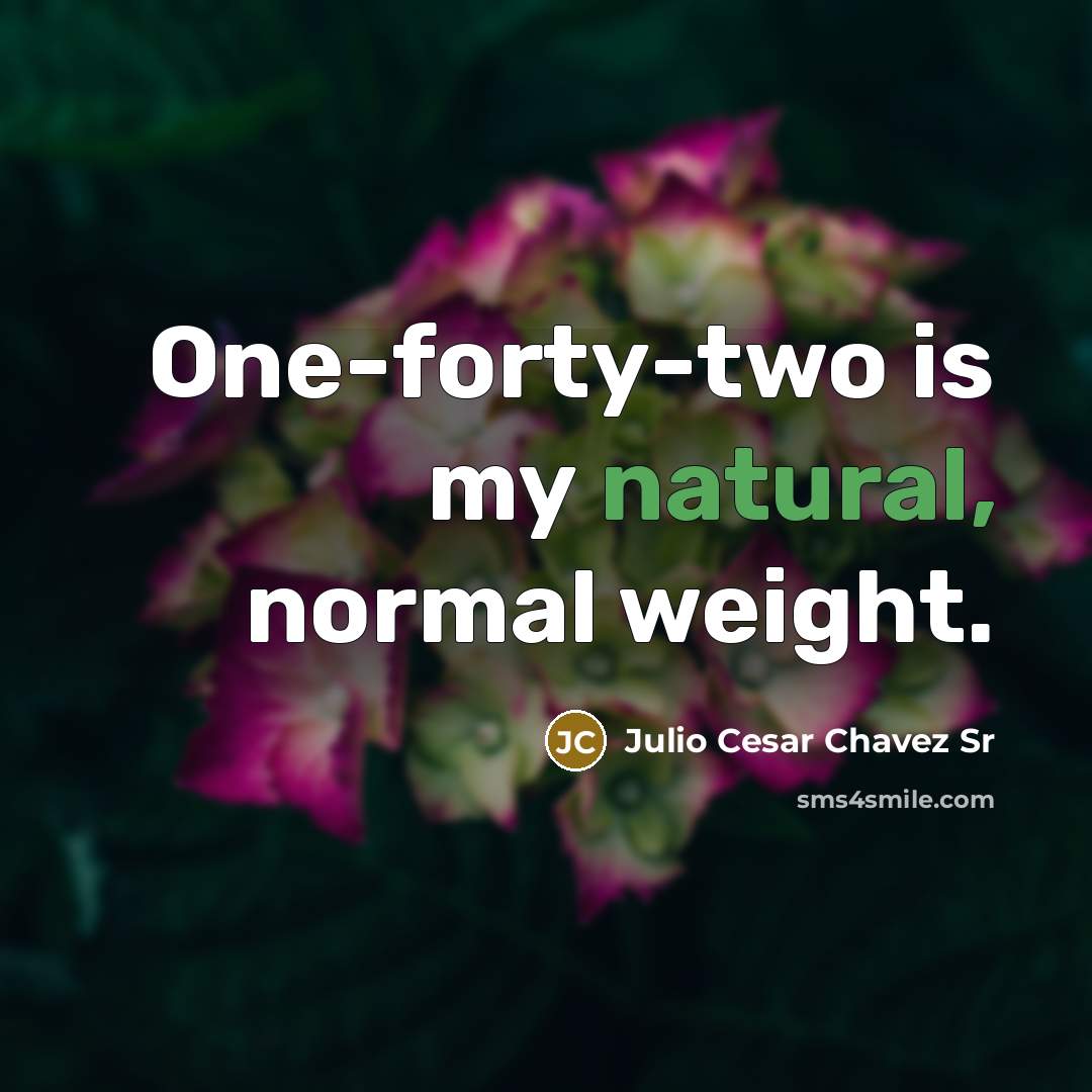 “One-forty-two is my natural, normal weight.” quote by Julio Cesar Chavez Sr