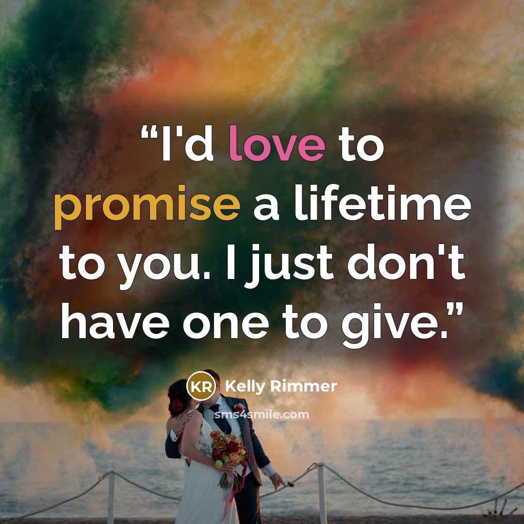 “I'd love to promise a lifetime to you. I just don't have one to give.” quote by Kelly Rimmer